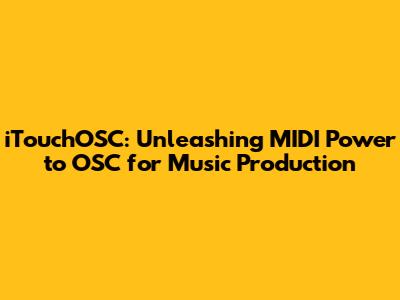 iTouchOSC: Unleashing MIDI Power to OSC for Music Production