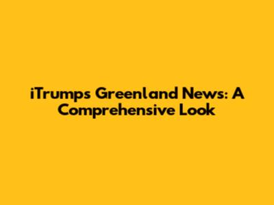 iTrump's Greenland News: A Comprehensive Look