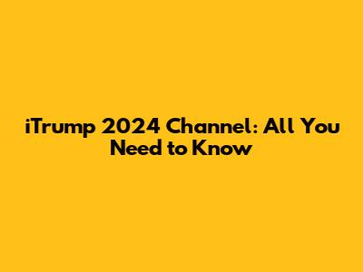 iTrump 2024 Channel: All You Need to Know