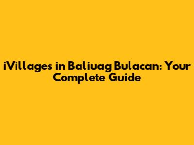 iVillages in Baliuag Bulacan: Your Complete Guide