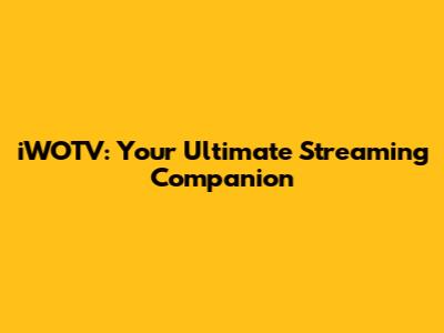 iWOTV: Your Ultimate Streaming Companion