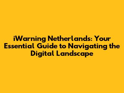 iWarning Netherlands: Your Essential Guide to Navigating the Digital Landscape