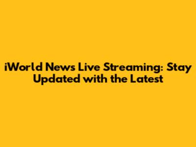 iWorld News Live Streaming: Stay Updated with the Latest