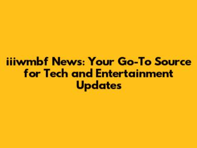iiiwmbf News: Your Go-To Source for Tech and Entertainment Updates