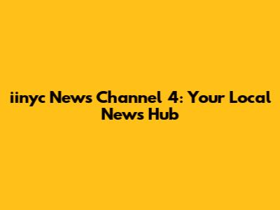 iinyc News Channel 4: Your Local News Hub