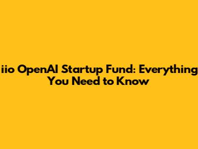 iio OpenAI Startup Fund: Everything You Need to Know
