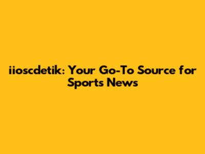 iioscdetik: Your Go-To Source for Sports News