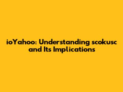 ioYahoo: Understanding scokusc and Its Implications