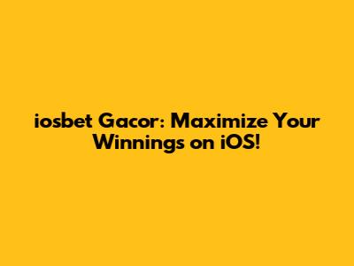iosbet Gacor: Maximize Your Winnings on iOS!