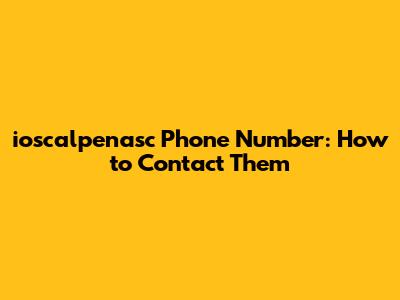 ioscalpenasc Phone Number: How to Contact Them