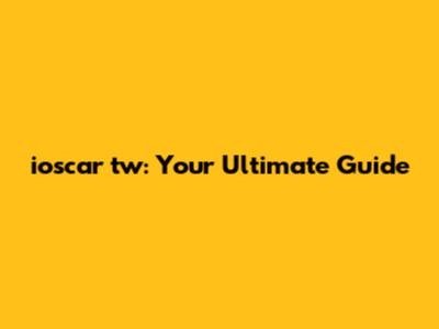 ioscar tw: Your Ultimate Guide