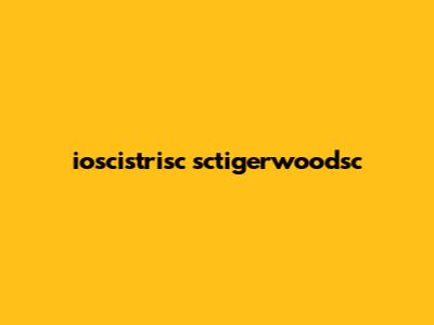ioscistrisc sctigerwoodsc