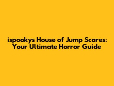 ispooky's House of Jump Scares: Your Ultimate Horror Guide
