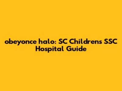 obeyonce halo: SC Children's SSC Hospital Guide