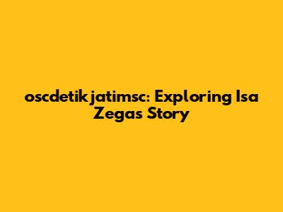 oscdetikjatimsc: Exploring Isa Zega's Story
