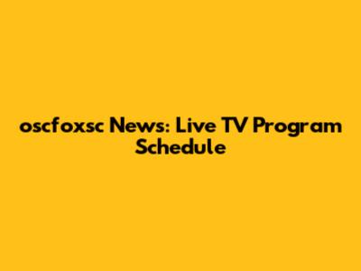 oscfoxsc News: Live TV Program Schedule