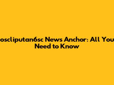 oscliputan6sc News Anchor: All You Need to Know