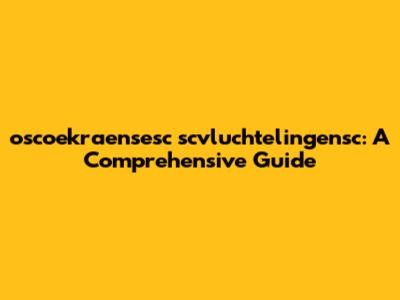 oscoekraensesc scvluchtelingensc: A Comprehensive Guide