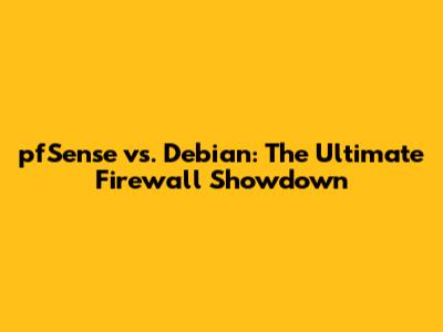 pfSense vs. Debian: The Ultimate Firewall Showdown