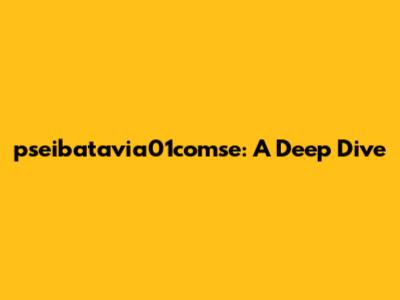 pseibatavia01comse: A Deep Dive
