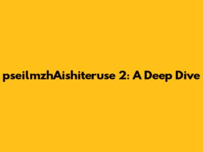 pseilmzhAishiteruse 2: A Deep Dive