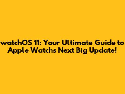 watchOS 11: Your Ultimate Guide to Apple Watch's Next Big Update!