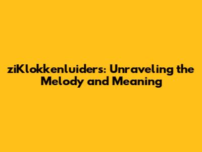 ziKlokkenluiders: Unraveling the Melody and Meaning