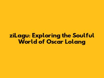 ziLagu: Exploring the Soulful World of Oscar Lolang