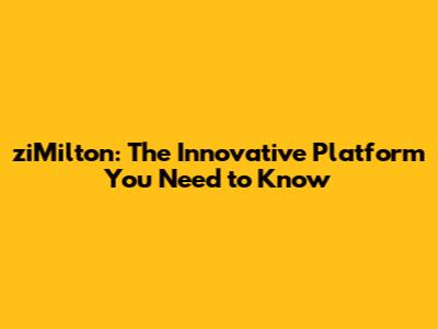 ziMilton: The Innovative Platform You Need to Know